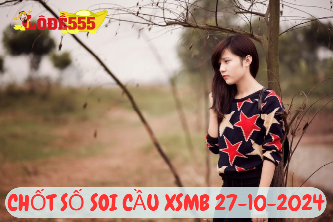  Soi Cầu XSMB 27-10-2024 | Dự Đoán Kết Quả Xổ Số Miền Bắc